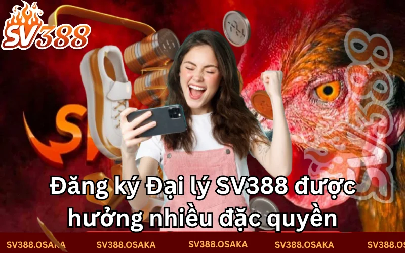 Đăng ký đại lý sv388 ngay để được hưởng nhiều đặc quyền Đăng ký đại lý sv388 ngay để được hưởng nhiều đặc quyền