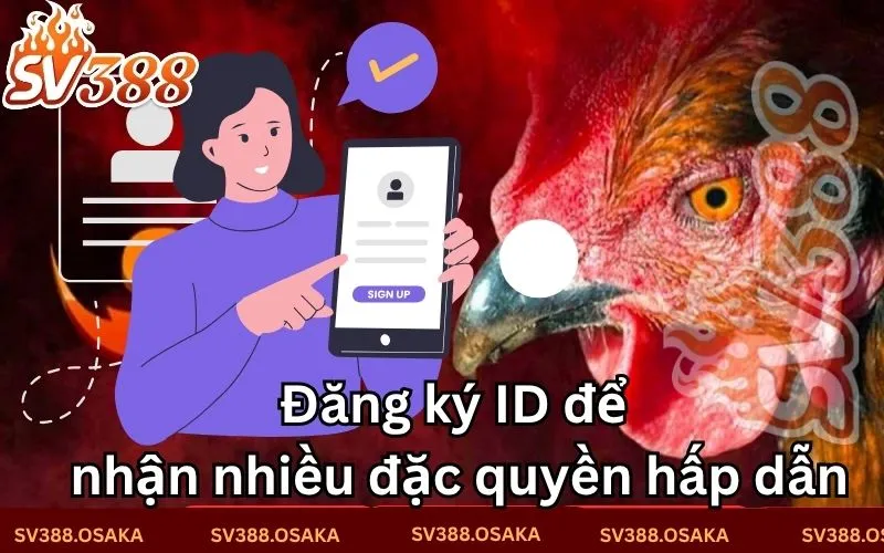 Đăng ký ID để nhận nhiều đặc quyền hấp dẫn