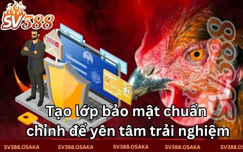 Tạo lớp bảo mật chuẩn chỉnh để yên tâm trải nghiệm